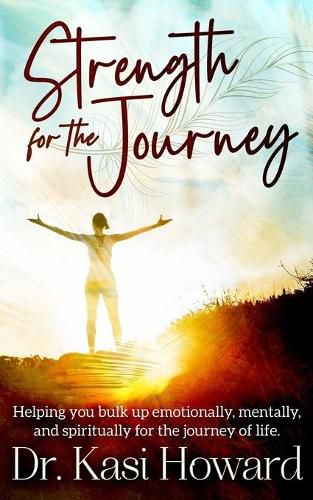 Cover image for Strength for the Journey: Helping you bulk up emotionally, mentally and spiritually for the journey of life