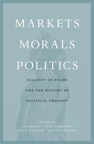 Markets, Morals, Politics: Jealousy of Trade and the History of Political Thought