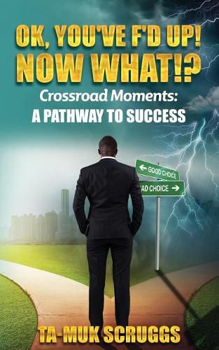 Cover image for Ok, You've F'd up! Now What?!: Crossroad Moments: A pathway to Success