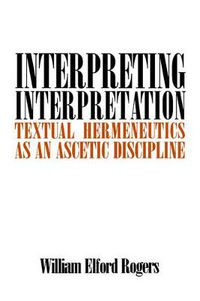 Cover image for Interpreting Interpretation: Textual Hermeneutics as an Ascetic Discipline