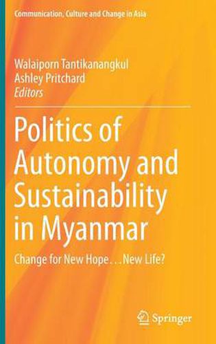 Cover image for Politics of Autonomy and Sustainability in Myanmar: Change for New Hope...New Life?