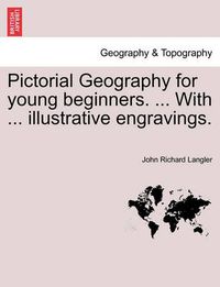 Cover image for Pictorial Geography for Young Beginners. ... with ... Illustrative Engravings.