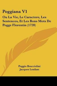 Cover image for Poggiana V1: Ou La Vie, Le Caractere, Les Sentences, Et Les Bons Mots de Pogge Florentin (1720)