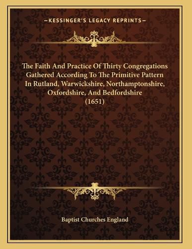 Cover image for The Faith and Practice of Thirty Congregations Gathered According to the Primitive Pattern in Rutland, Warwickshire, Northamptonshire, Oxfordshire, and Bedfordshire (1651)