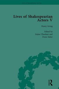 Cover image for Lives of Shakespearian Actors, Part V, Volume 2: Herbert Beerbohm Tree, Henry Irving and Ellen Terry by their Contemporaries