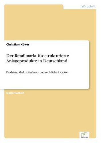Cover image for Der Retailmarkt fur strukturierte Anlageprodukte in Deutschland: Produkte, Marktteilnehmer und rechtliche Aspekte