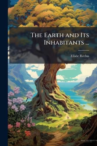 Cover image for The Earth and Its Inhabitants ...