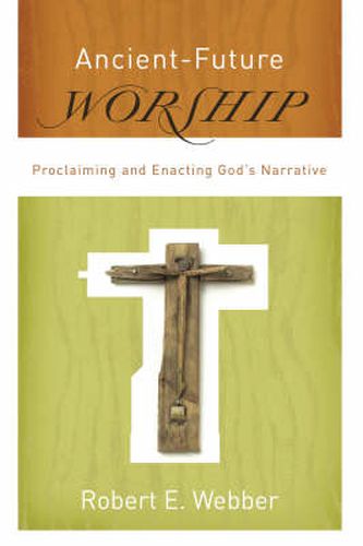 Ancient-Future Worship - Proclaiming and Enacting God"s Narrative