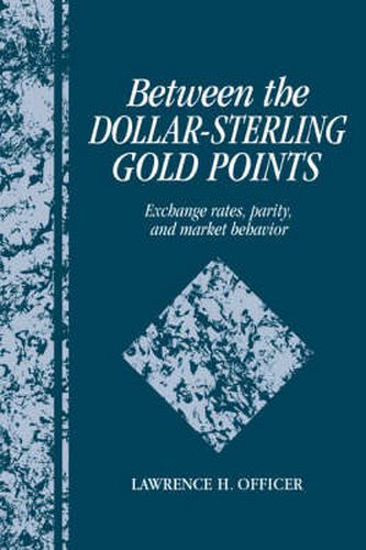 Cover image for Between the Dollar-Sterling Gold Points: Exchange Rates, Parity and Market Behavior