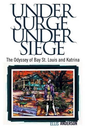 Cover image for Under Surge, Under Siege: The Odyssey of Bay St. Louis and Katrina