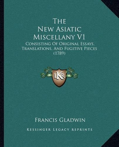 Cover image for The New Asiatic Miscellany V1: Consisting of Original Essays, Translations, and Fugitive Pieces (1789)