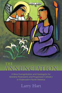 Cover image for The Annunciation: A New Evangelization and Apologetic for Mainline Protestants and Progressive Catholics in Postmodern North America