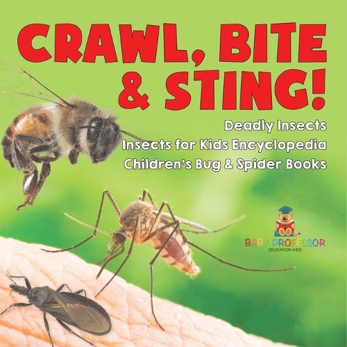 Cover image for Crawl, Bite & Sting! Deadly Insects Insects for Kids Encyclopedia Children's Bug & Spider Books