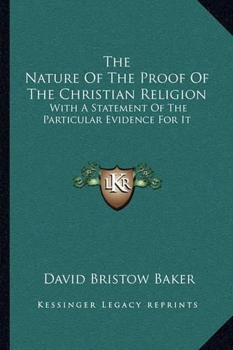 Cover image for The Nature of the Proof of the Christian Religion: With a Statement of the Particular Evidence for It