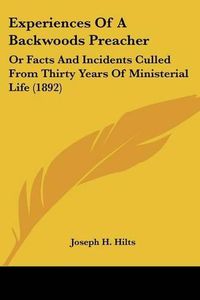 Cover image for Experiences of a Backwoods Preacher: Or Facts and Incidents Culled from Thirty Years of Ministerial Life (1892)