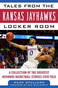 Cover image for Tales from the Kansas Jayhawks Locker Room: A Collection of the Greatest Jayhawks Basketball Stories Ever Told