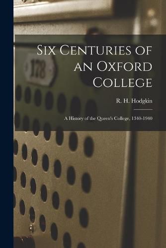 Six Centuries of an Oxford College; a History of the Queen's College, 1340-1940