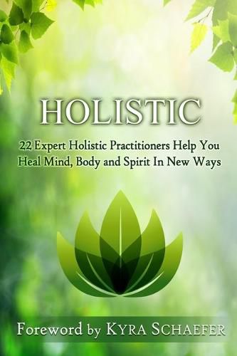 Cover image for Holistic: 22 Expert Holistic Practitioners Help You Heal Mind, Body And Spirit In New Ways