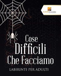 Cover image for Cose Difficili Che Facciamo: Labirinti Per Adulti