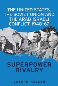 Cover image for The United States, the Soviet Union and the Arab-Israeli Conflict, 1948-67: Superpower Rivalry