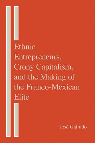 Cover image for Ethnic Entrepreneurs, Crony Capitalism, and the Making of the Franco-Mexican Elite