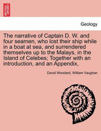 Cover image for The Narrative of Captain D. W. and Four Seamen, Who Lost Their Ship While in a Boat at Sea, and Surrendered Themselves Up to the Malays, in the Island of Celebes; Together with an Introduction, and an Appendix,