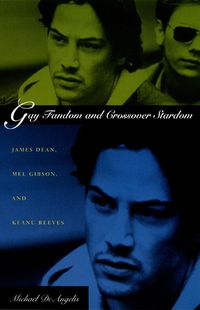 Cover image for Gay Fandom and Crossover Stardom: James Dean, Mel Gibson, and Keanu Reeves