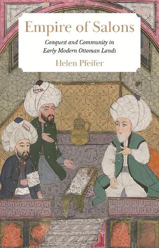 Cover image for Empire of Salons: Conquest and Community in Early Modern Ottoman Lands