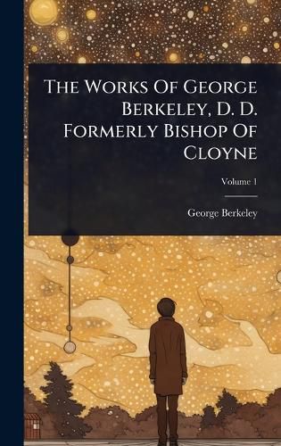 Cover image for The Works Of George Berkeley, D. D. Formerly Bishop Of Cloyne