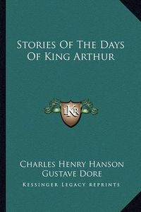 Cover image for Stories of the Days of King Arthur