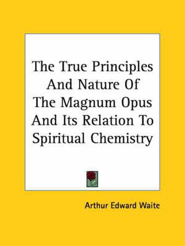 Cover image for The True Principles and Nature of the Magnum Opus and Its Relation to Spiritual Chemistry