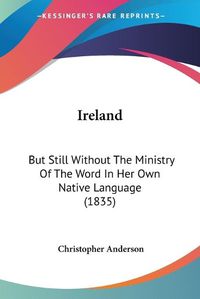 Cover image for Ireland: But Still Without the Ministry of the Word in Her Own Native Language (1835)