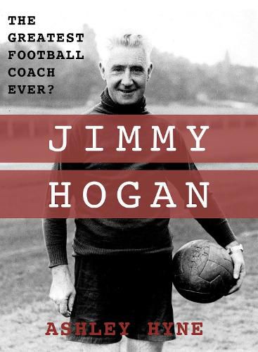 Jimmy Hogan: The Greatest Football Coach Ever?