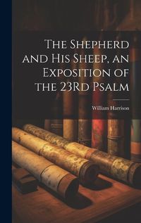 Cover image for The Shepherd and His Sheep, an Exposition of the 23Rd Psalm