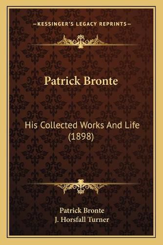 Cover image for Patrick Bronte: His Collected Works and Life (1898)