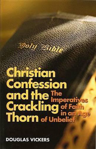 Christian Confession and the Crackling Thorn: The Imperatives of Faith in an Age of Unbelief