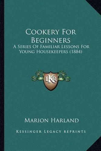 Cover image for Cookery for Beginners: A Series of Familiar Lessons for Young Housekeepers (1884)