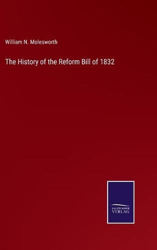 Cover image for The History of the Reform Bill of 1832