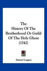 Cover image for The History of the Brotherhood or Guild of the Holy Ghost (1742)