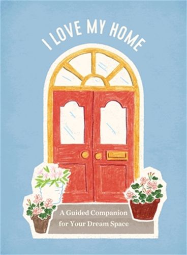 Cover image for I Love My Home: A Guided Companion for Your Dream Space