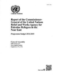 Cover image for Report of the Commissioner-General of the United Nations Relief and Works Agency for Palestine Refugees in the Near East: programme budget 2014-15