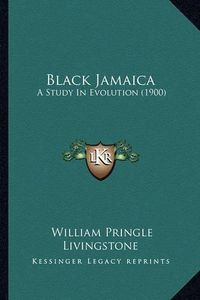 Cover image for Black Jamaica: A Study in Evolution (1900)