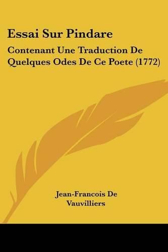 Essai Sur Pindare: Contenant Une Traduction de Quelques Odes de Ce Poete (1772)