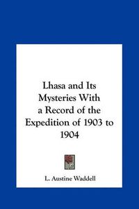 Cover image for Lhasa and Its Mysteries with a Record of the Expedition of 1903 to 1904