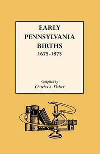 Cover image for Early Pennsylvania Births 1675-1875