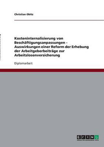 Cover image for Kosteninternalisierung von Beschaftigungsanpassungen - Auswirkungen einer Reform der Erhebung der Arbeitgeberbeitrage zur Arbeitslosenversicherung