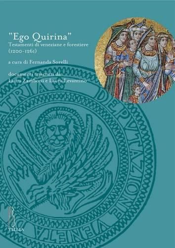 Cover image for Ego Quirina: Testamenti Di Veneziane E Forestiere (1200-1261)