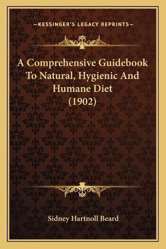 Cover image for A Comprehensive Guidebook to Natural, Hygienic and Humane Diet (1902)