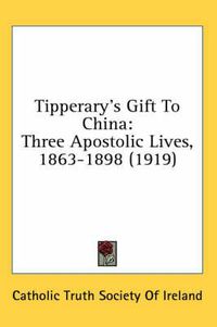 Cover image for Tipperary's Gift to China: Three Apostolic Lives, 1863-1898 (1919)