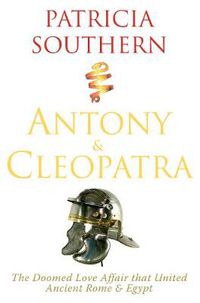 Cover image for Antony & Cleopatra: The Doomed Love Affair That United Ancient Rome & Egypt